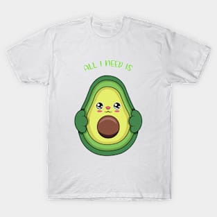 All i need is avocado, cute avocado kawaii for avocado lovers. T-Shirt